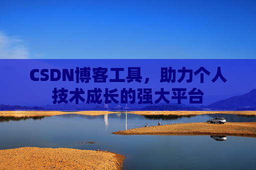 CSDN博客工具，助力个人技术成长的强大平台